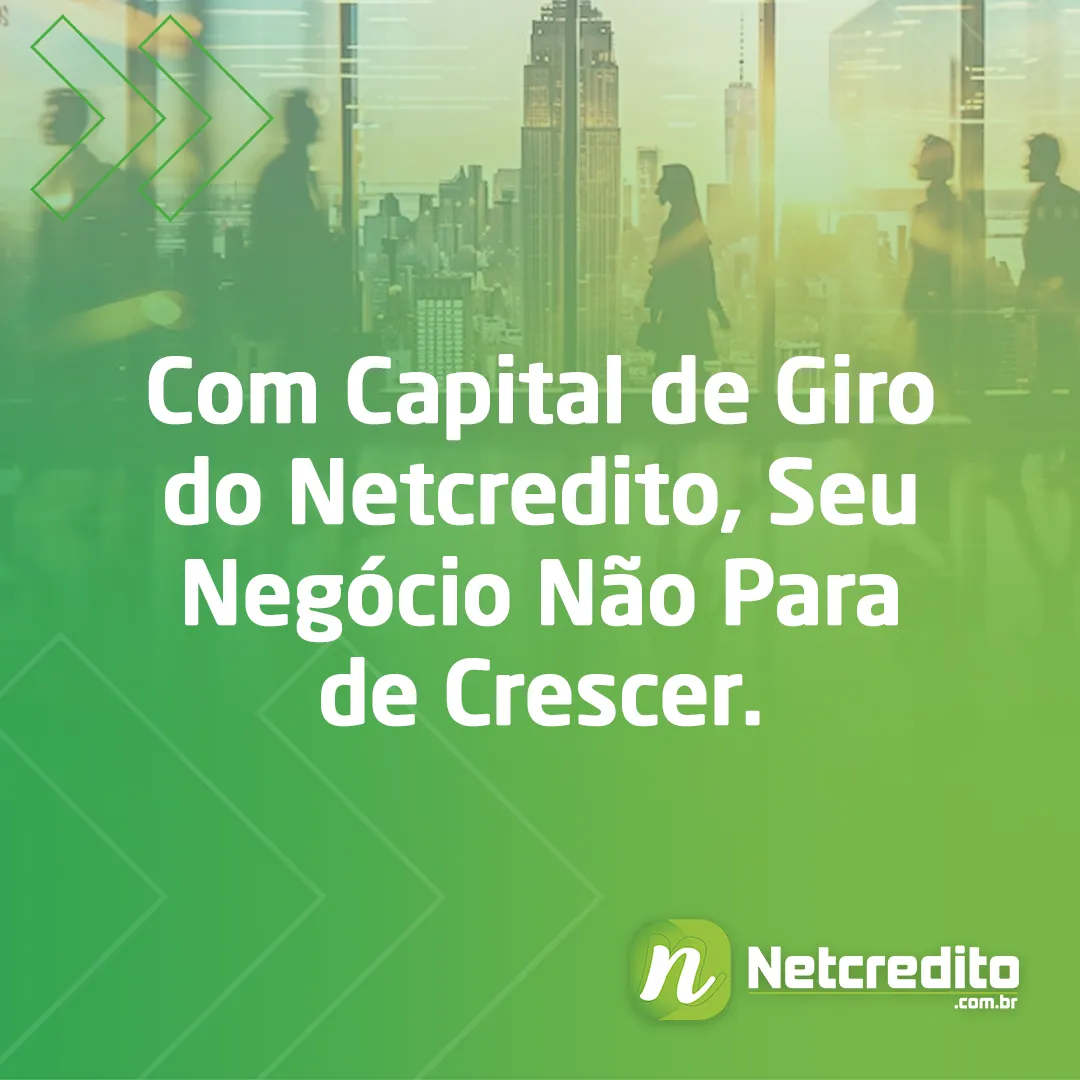 Com Capital de Giro do Netcredito, Seu Negócio Não Para de Crescer.