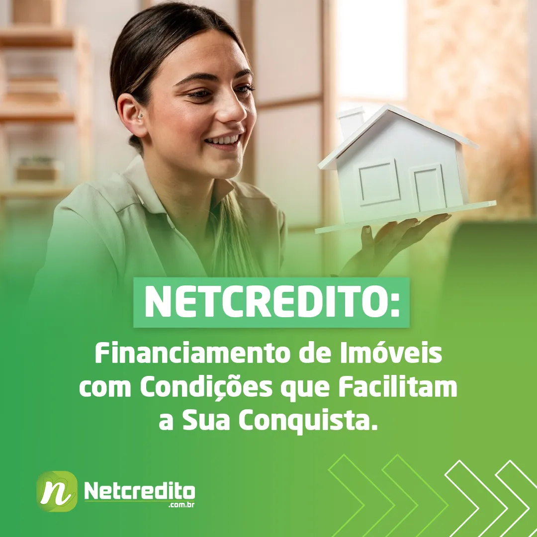 Netcredito: Financiamento de Imóveis com Condições que Facilitam a Sua Conquista.