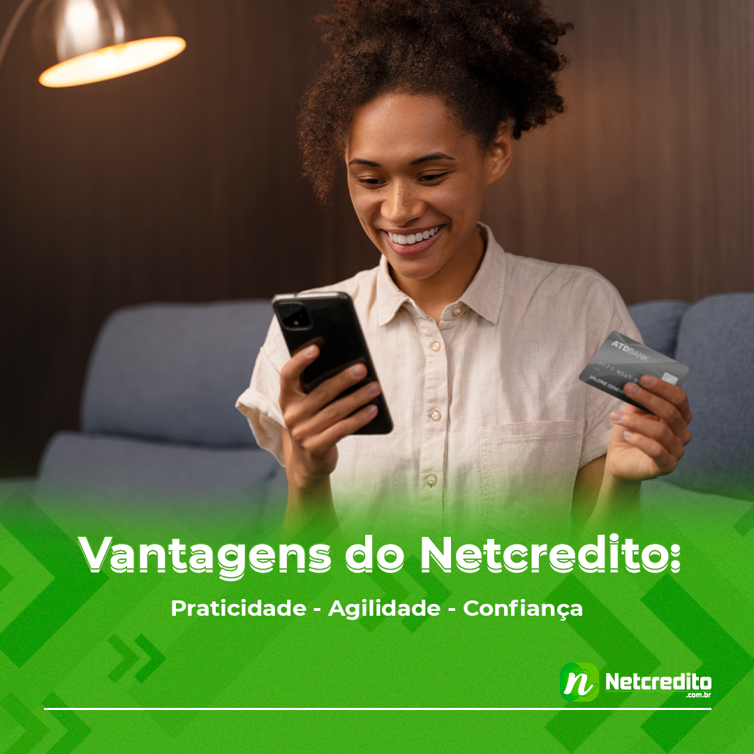 Vantagens do Netcredito:  -Praticidade  -Agilidade -Confiança