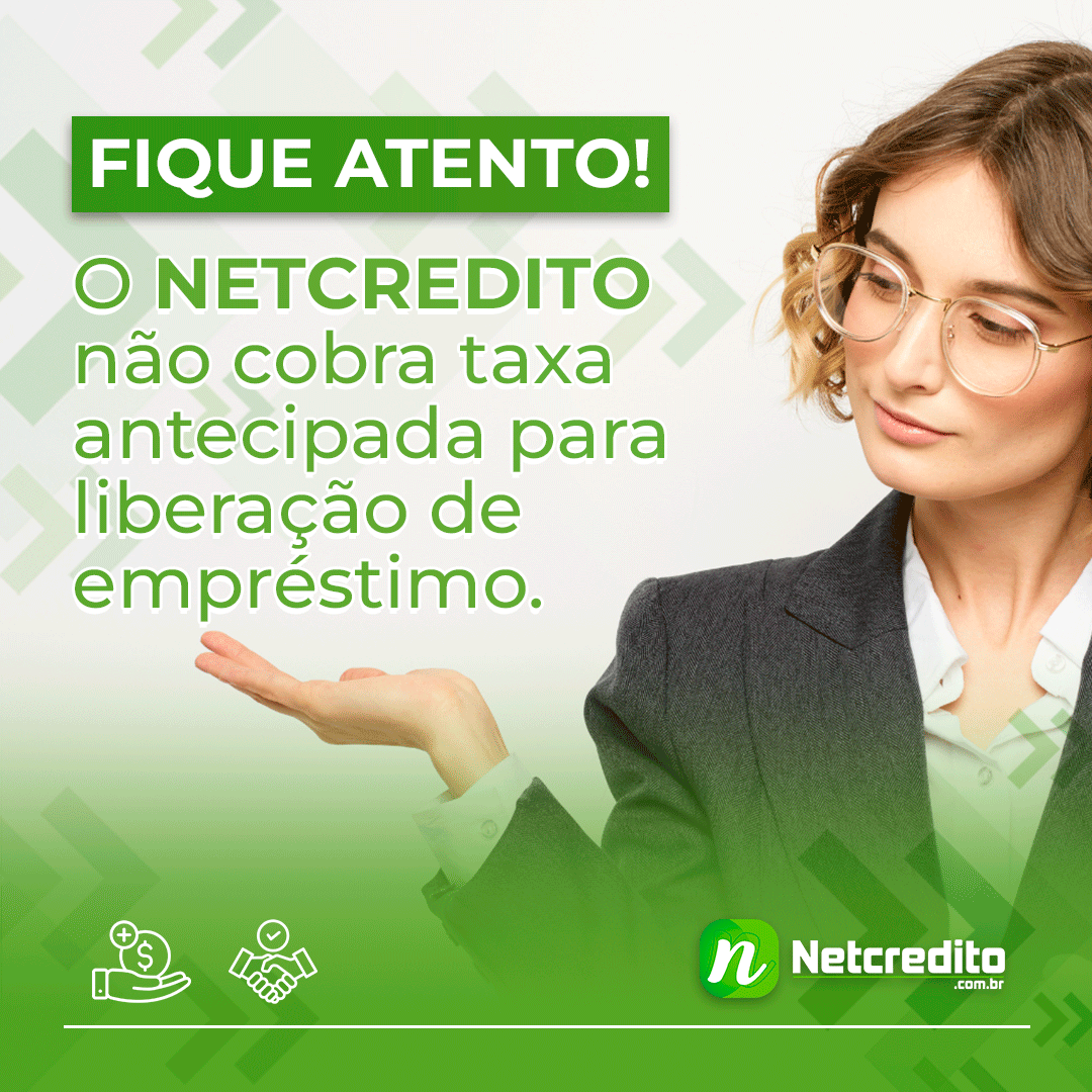 Fique atento! O Netcredito não cobra taxa antecipada para liberação de empréstimo.