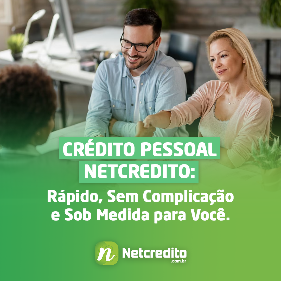 Crédito Pessoal Netcredito: Rápido, Sem Complicação e Sob Medida para Você.