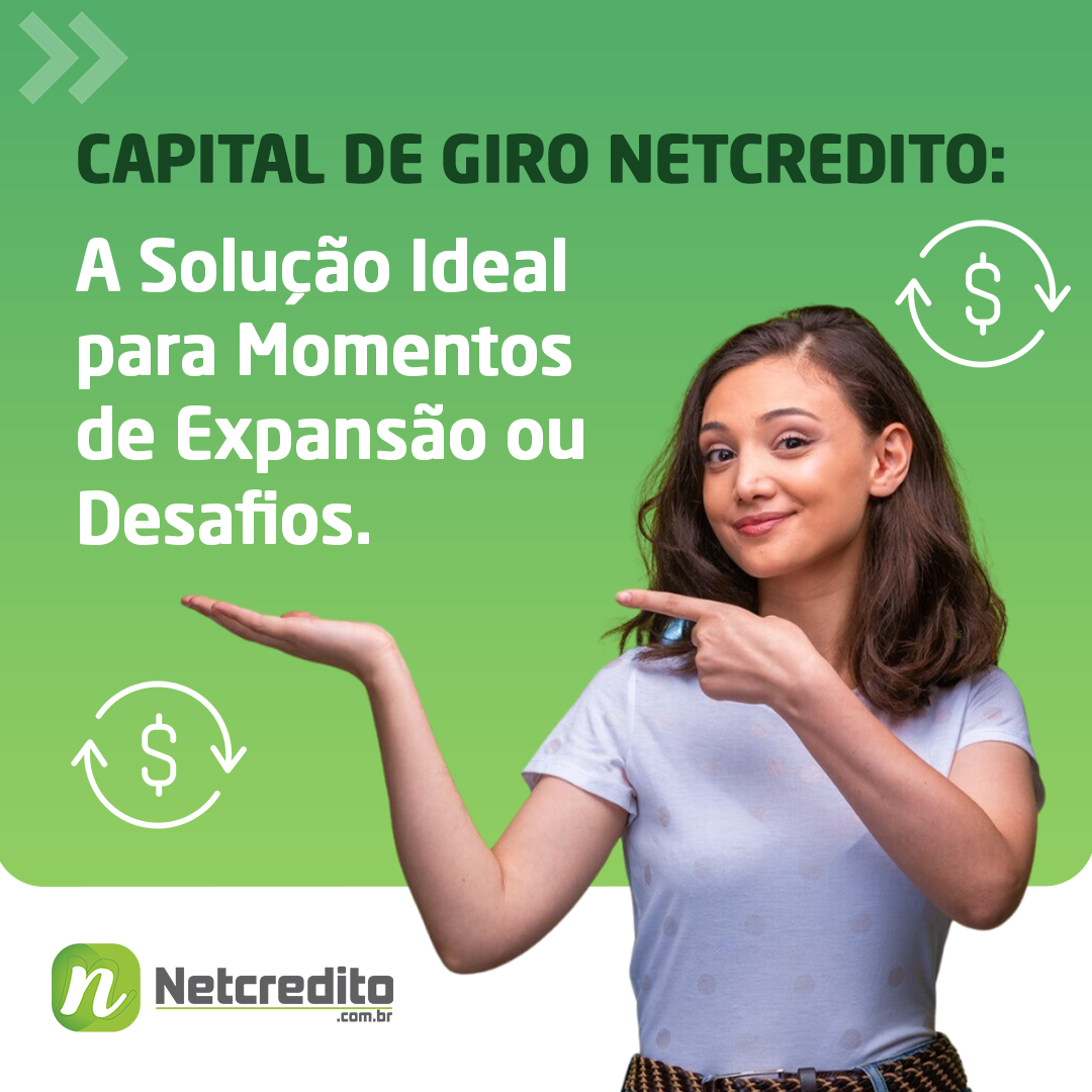 Capital de Giro Netcredito: A Solução Ideal para Momentos de Expansão ou Desafios.